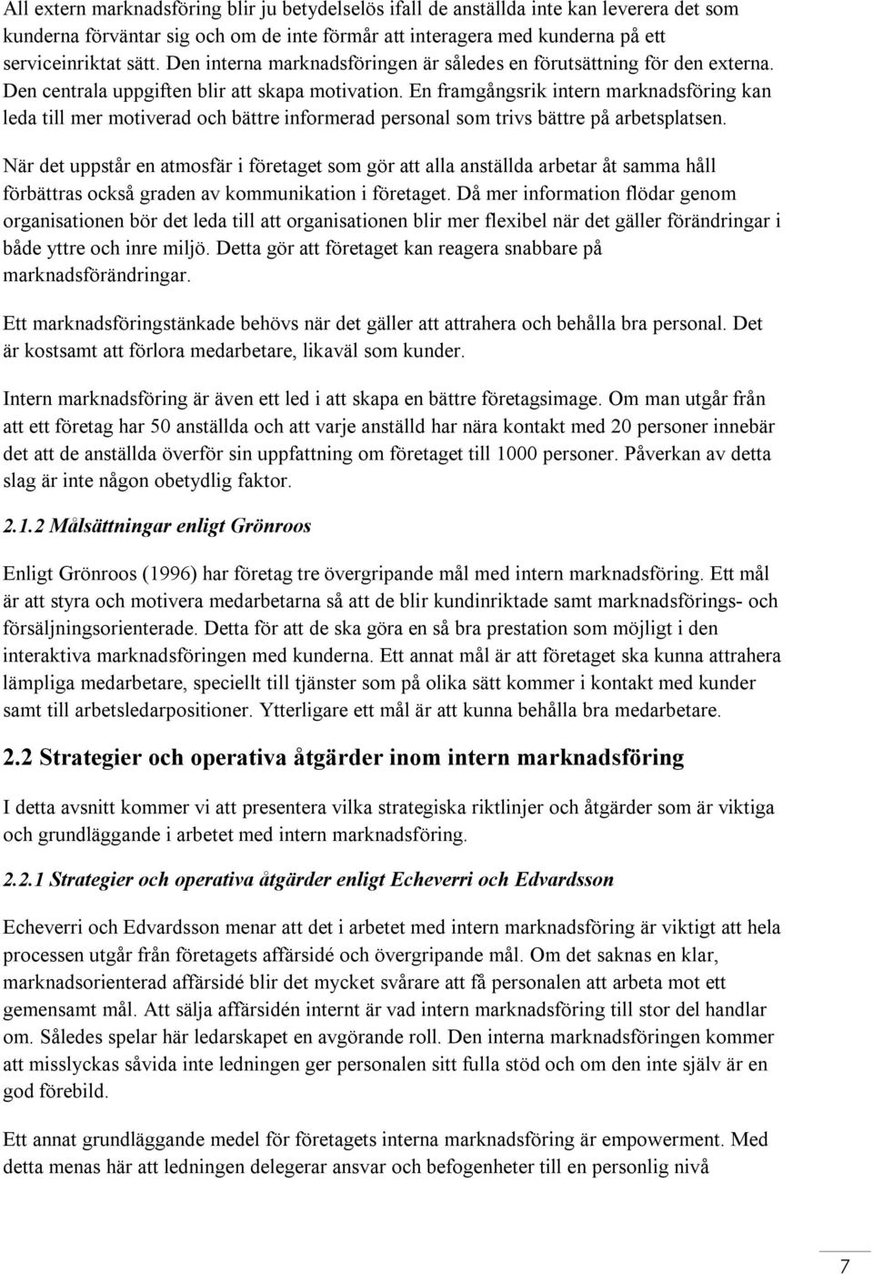 En framgångsrik intern marknadsföring kan leda till mer motiverad och bättre informerad personal som trivs bättre på arbetsplatsen.