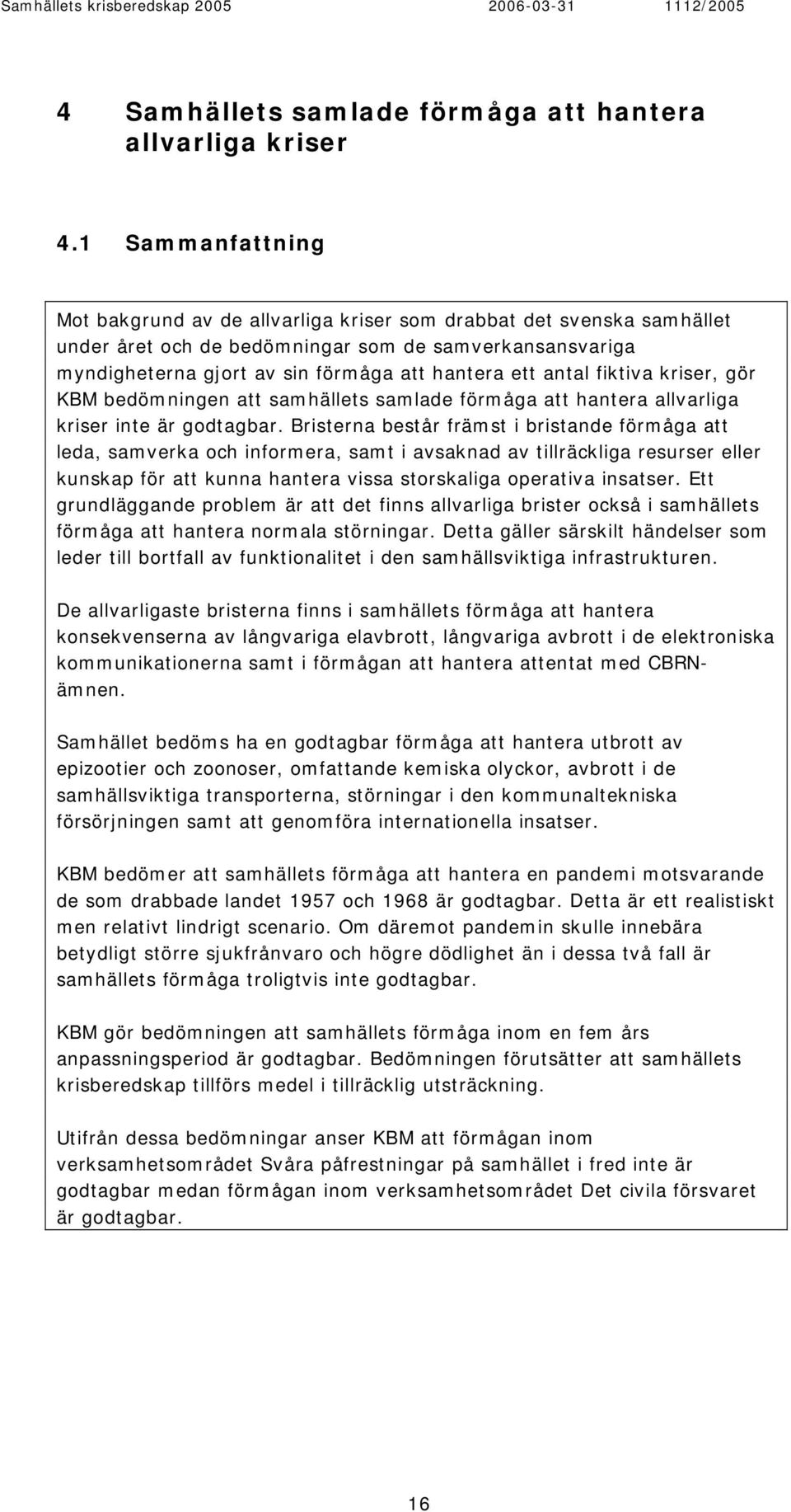 antal fiktiva kriser, gör KBM bedömningen att samhällets samlade förmåga att hantera allvarliga kriser inte är godtagbar.