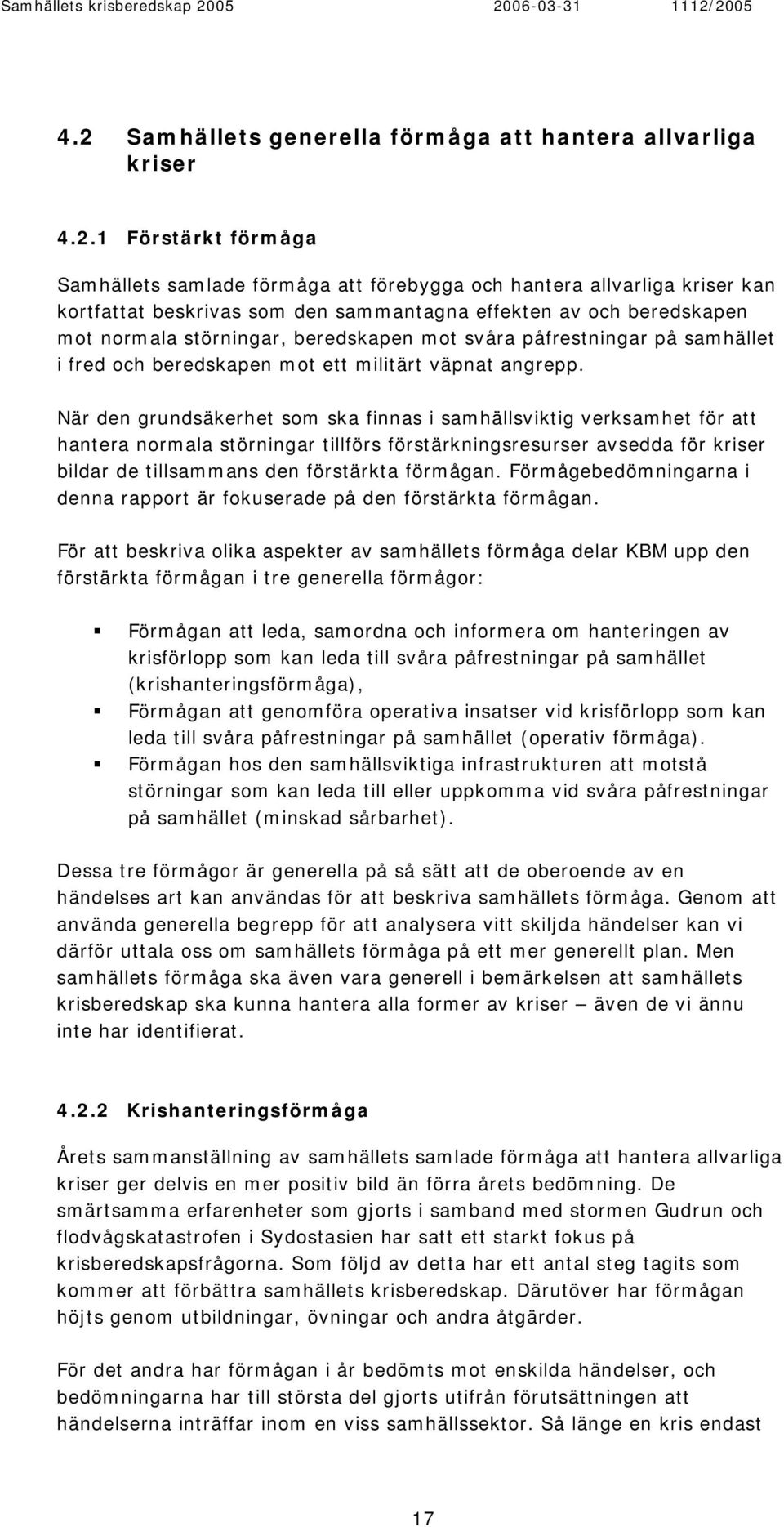 När den grundsäkerhet som ska finnas i samhällsviktig verksamhet för att hantera normala störningar tillförs förstärkningsresurser avsedda för kriser bildar de tillsammans den förstärkta förmågan.