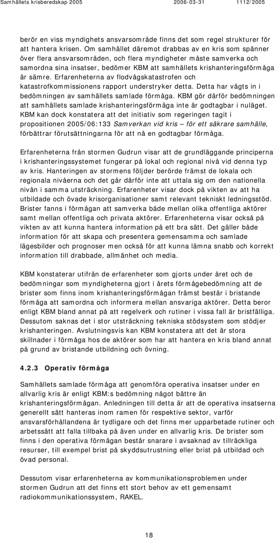 sämre. Erfarenheterna av flodvågskatastrofen och katastrofkommissionens rapport understryker detta. Detta har vägts in i bedömningen av samhällets samlade förmåga.