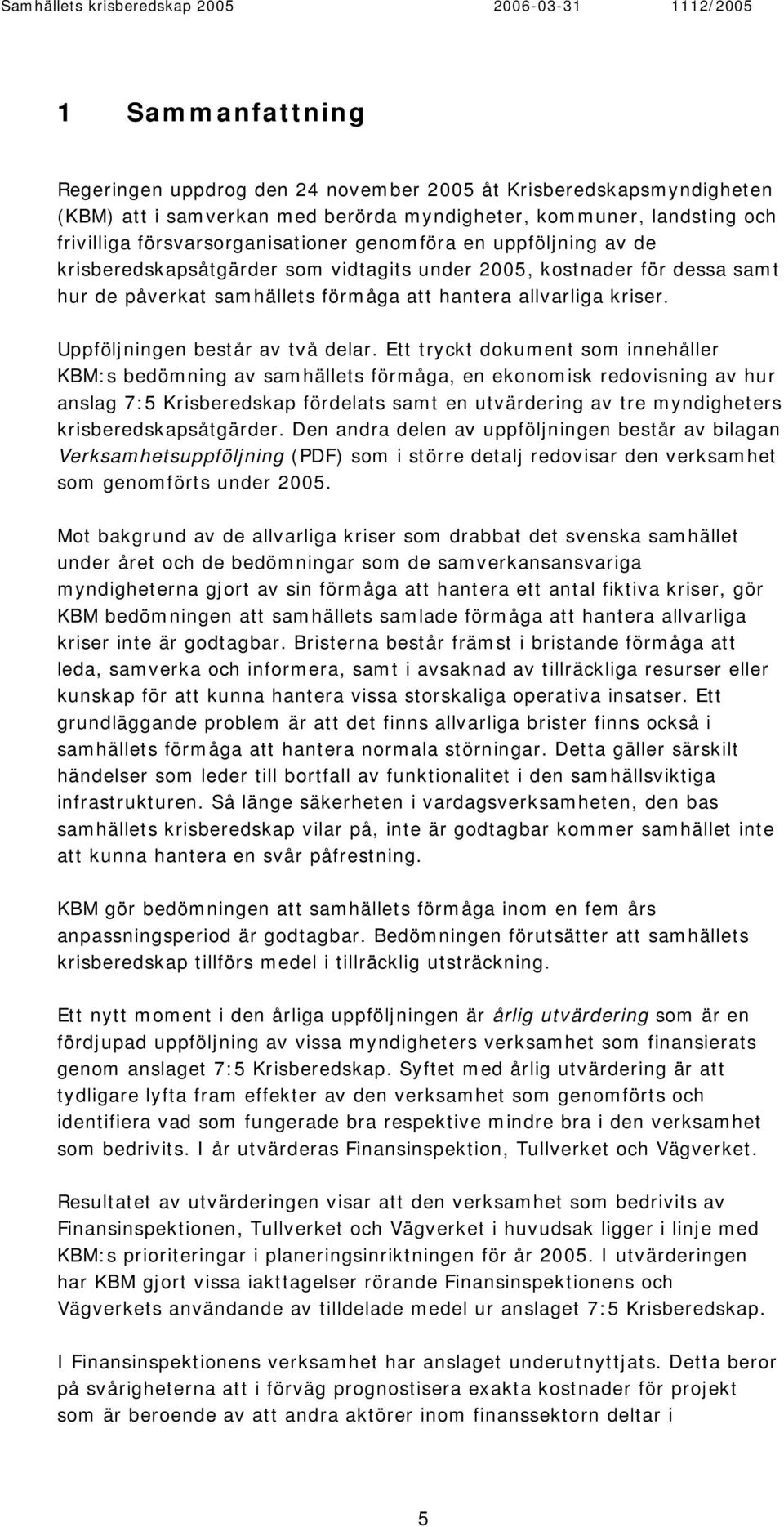 Uppföljningen består av två delar.