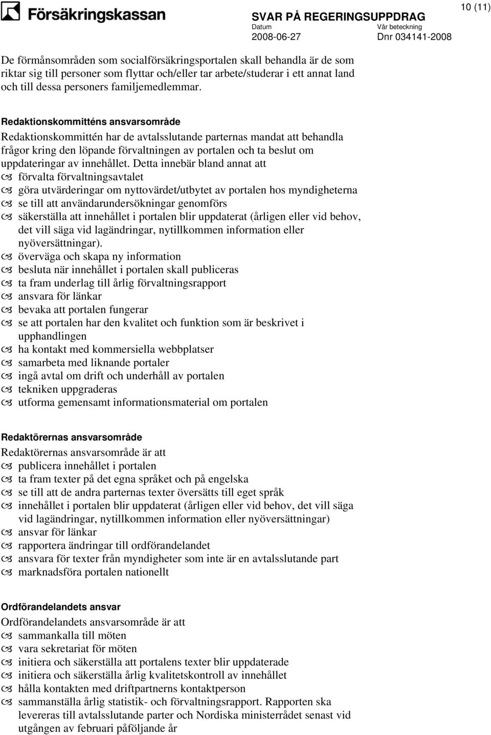 Redaktionskommitténs ansvarsområde Redaktionskommittén har de avtalsslutande parternas mandat att behandla frågor kring den löpande förvaltningen av portalen och ta beslut om uppdateringar av