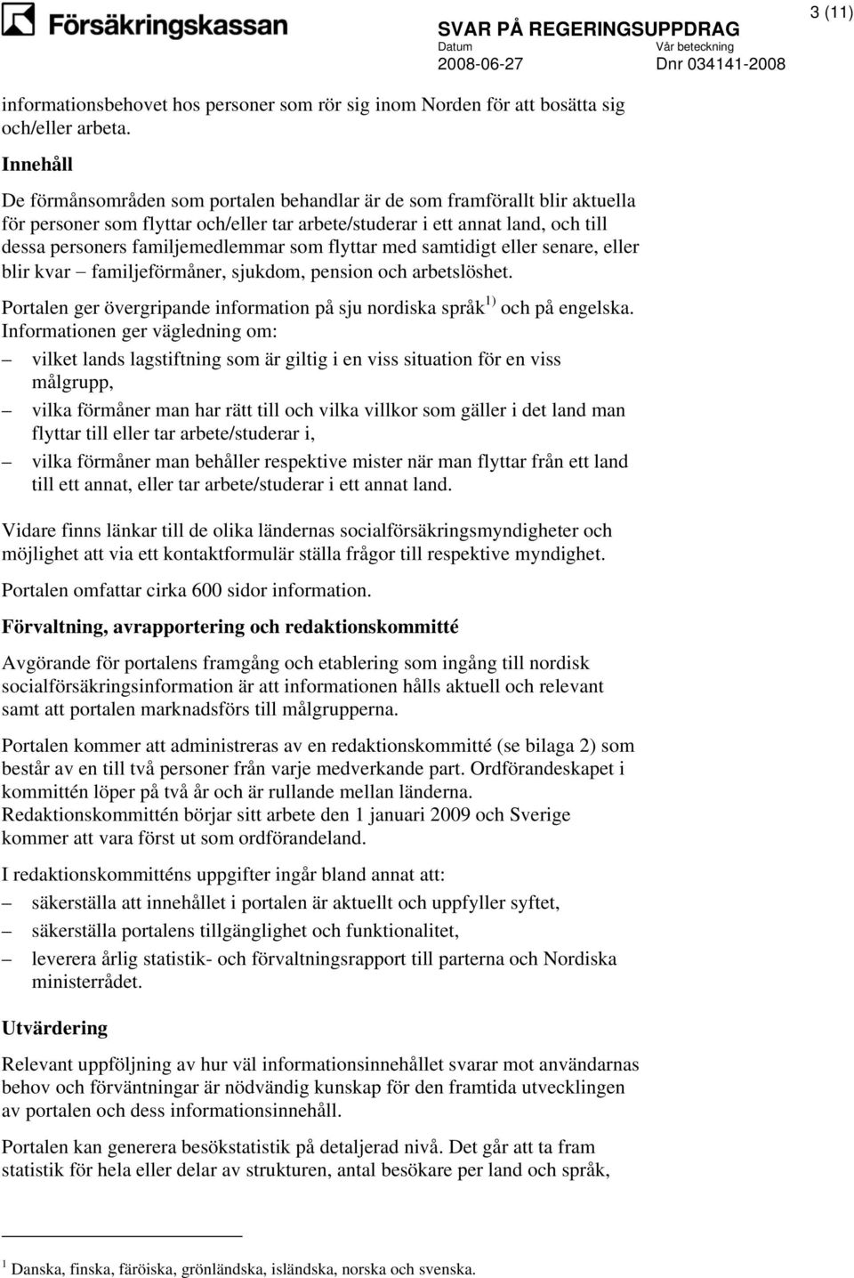 familjemedlemmar som flyttar med samtidigt eller senare, eller blir kvar familjeförmåner, sjukdom, pension och arbetslöshet.