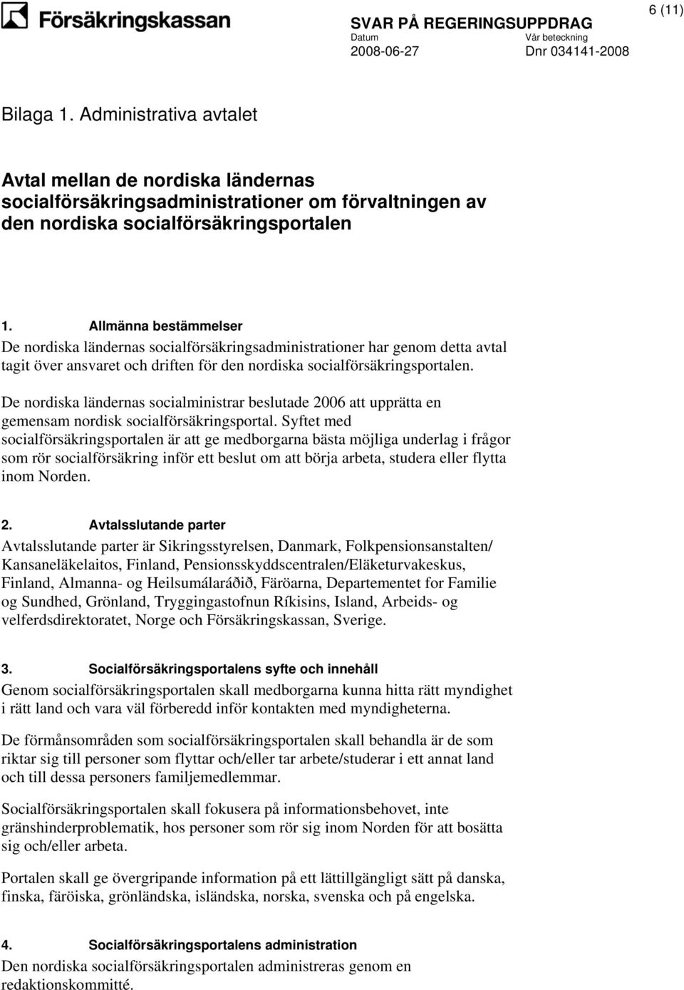 De nordiska ländernas socialministrar beslutade 2006 att upprätta en gemensam nordisk socialförsäkringsportal.