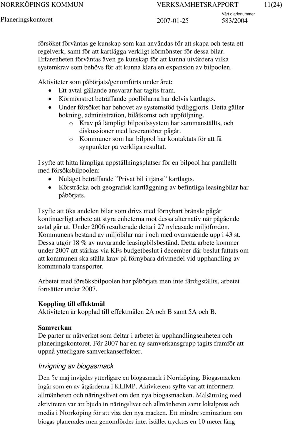 Aktiviteter som påbörjats/genomförts under året: Ett avtal gällande ansvarar har tagits fram. Körmönstret beträffande poolbilarna har delvis kartlagts.