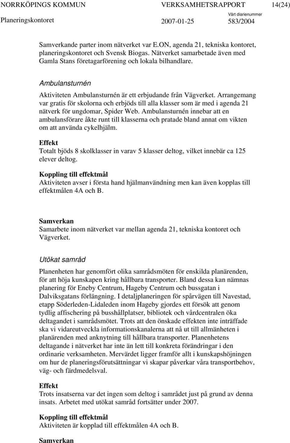 Arrangemang var gratis för skolorna och erbjöds till alla klasser som är med i agenda 21 nätverk för ungdomar, Spider Web.