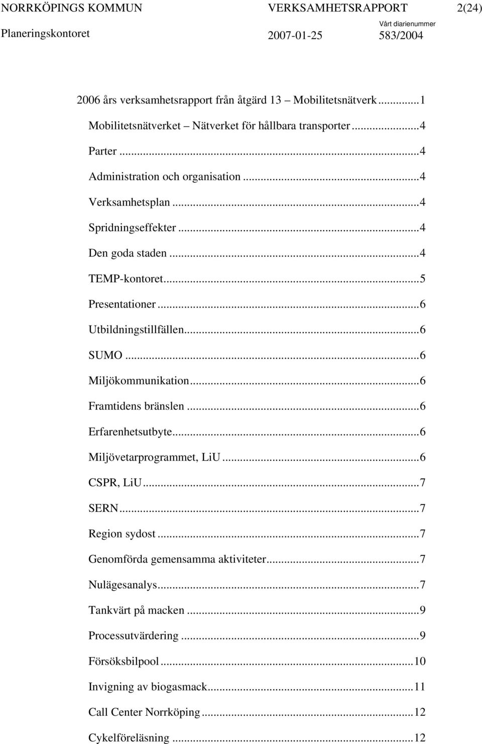 ..6 SUMO...6 Miljökommunikation...6 Framtidens bränslen...6 Erfarenhetsutbyte...6 Miljövetarprogrammet, LiU...6 CSPR, LiU...7 SERN...7 Region sydost.