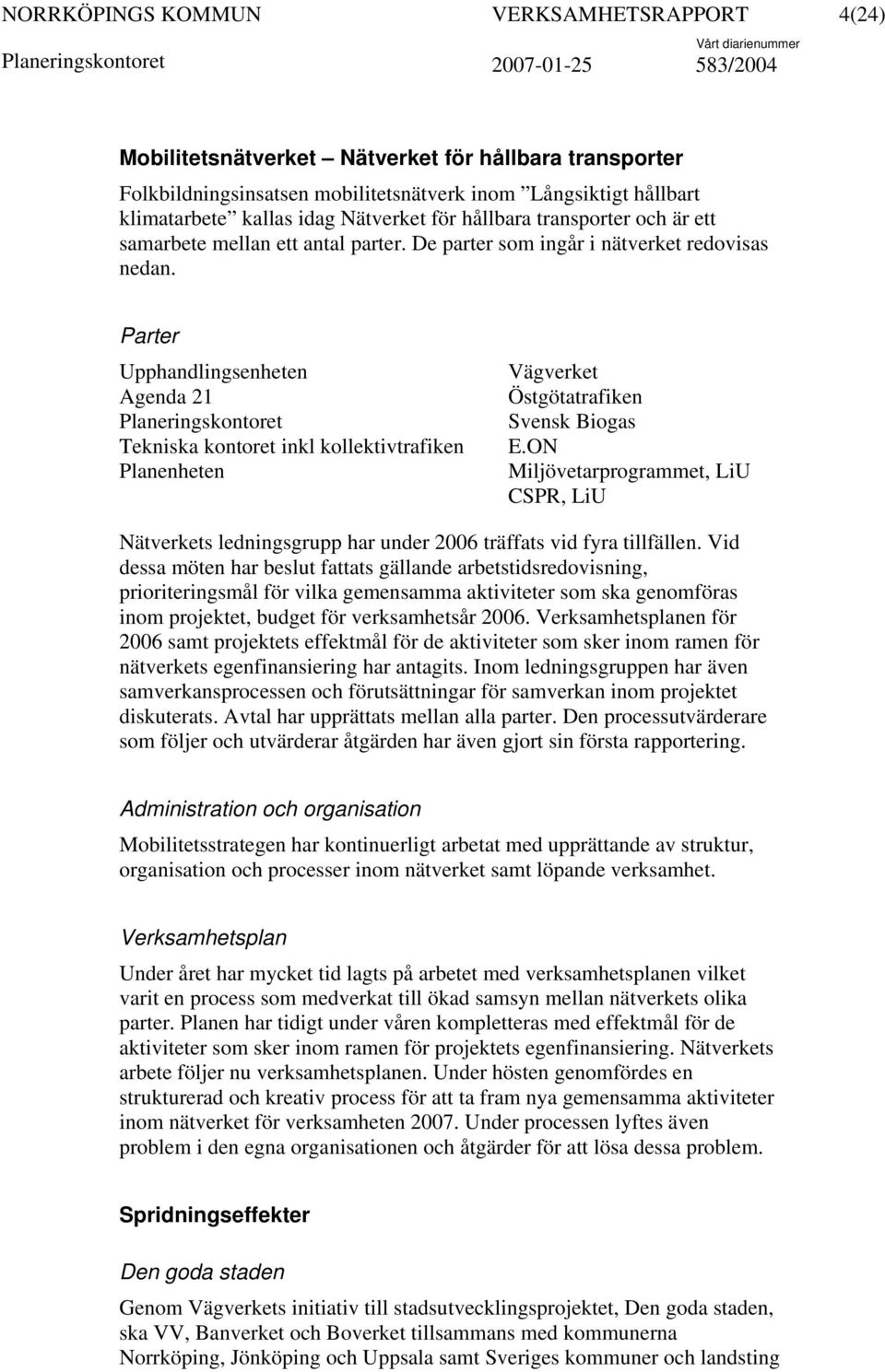 Parter Upphandlingsenheten Agenda 21 Planeringskontoret Tekniska kontoret inkl kollektivtrafiken Planenheten Vägverket Östgötatrafiken Svensk Biogas E.
