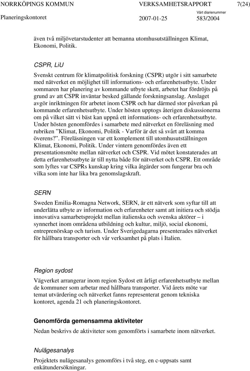 Under sommaren har planering av kommande utbyte skett, arbetet har fördröjts på grund av att CSPR inväntar besked gällande forskningsanslag.