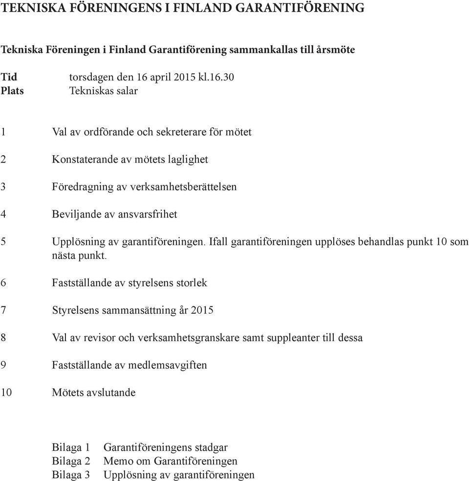 30 Tekniskas salar 1 Val av ordförande och sekreterare för mötet 2 Konstaterande av mötets laglighet 3 Föredragning av verksamhetsberättelsen 4 Beviljande av ansvarsfrihet 5 Upplösning av