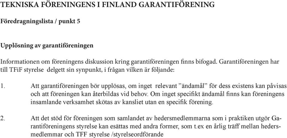 Att garantiföreningen bör upplösas, om inget relevant ändamål för dess existens kan påvisas och att föreningen kan återbildas vid behov.