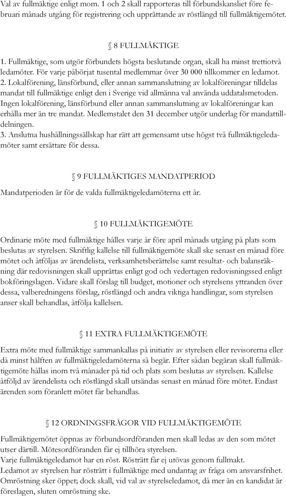 Lokalförening, länsförbund, eller annan sammanslutning av lokalföreningar tilldelas mandat till fullmäktige enligt den i Sverige vid allmänna val använda uddatalsmetoden.