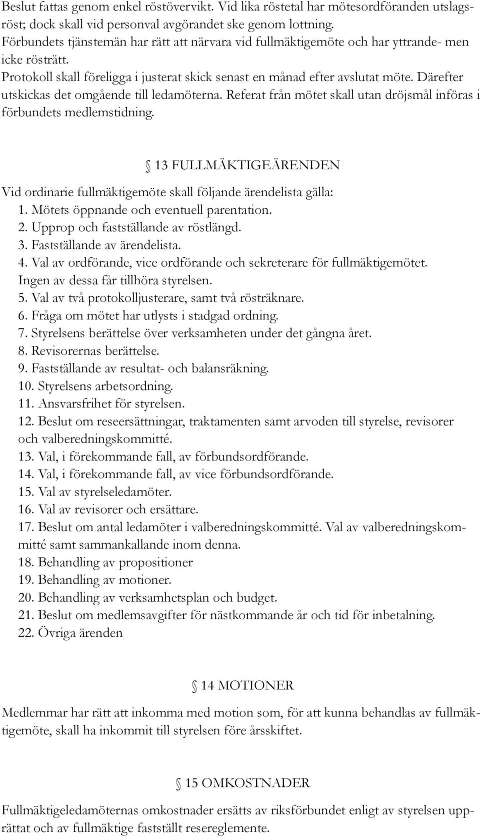 Därefter utskickas det omgående till ledamöterna. Referat från mötet skall utan dröjsmål införas i förbundets medlemstidning.