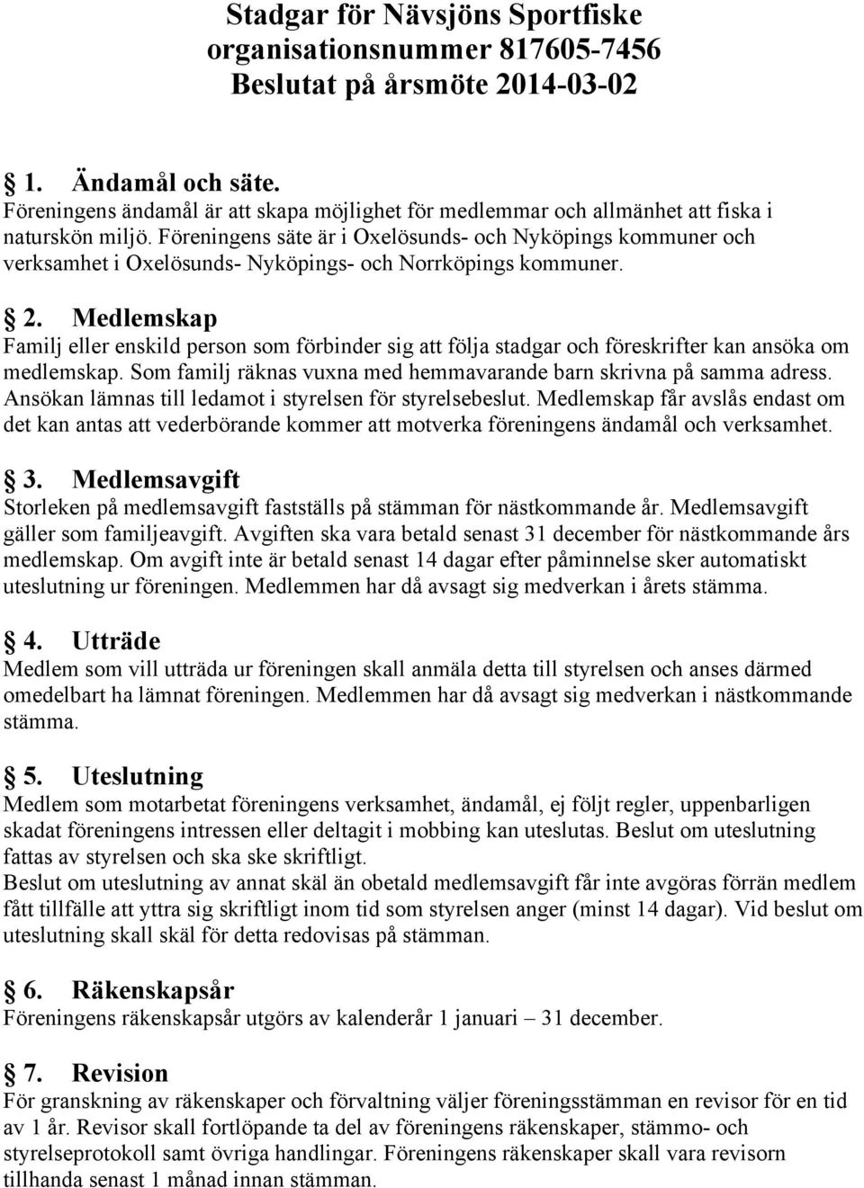 Föreningens säte är i Oxelösunds- och Nyköpings kommuner och verksamhet i Oxelösunds- Nyköpings- och Norrköpings kommuner. 2.