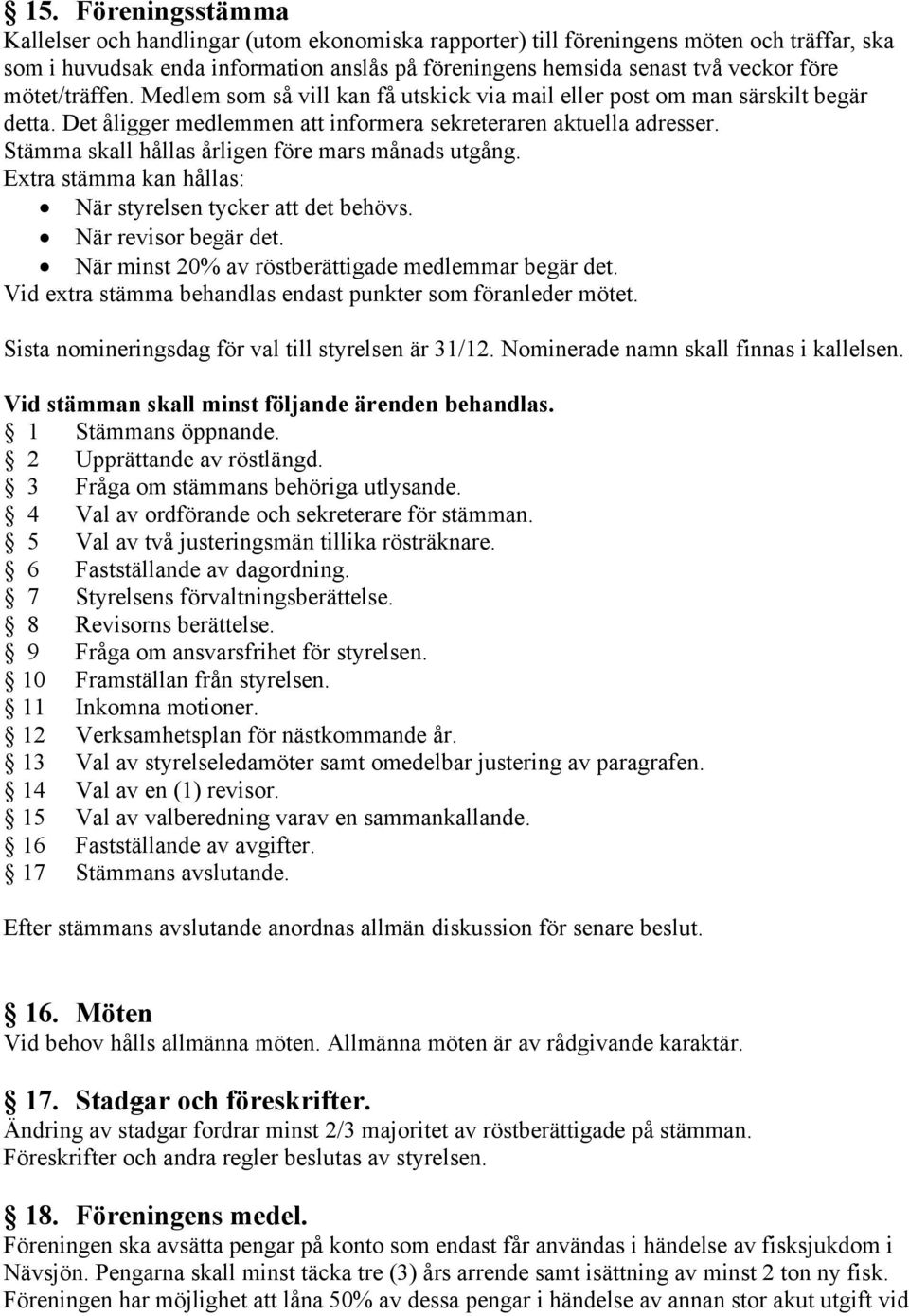Stämma skall hållas årligen före mars månads utgång. Extra stämma kan hållas: När styrelsen tycker att det behövs. När revisor begär det. När minst 20% av röstberättigade medlemmar begär det.