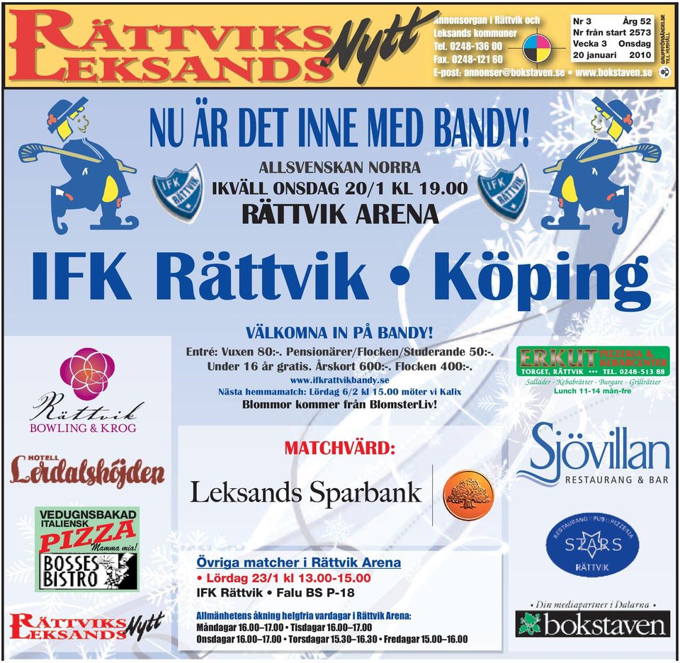 00 möter vi Kalix Blommor kommer från BlomsterLiv! MATCHVÄRD: VEDUGNSBAKAD ZA mia! PIZMamma ITALIENSK Övriga matcher i Rättvik Arena Lördag 23/1 kl 13.00-15.