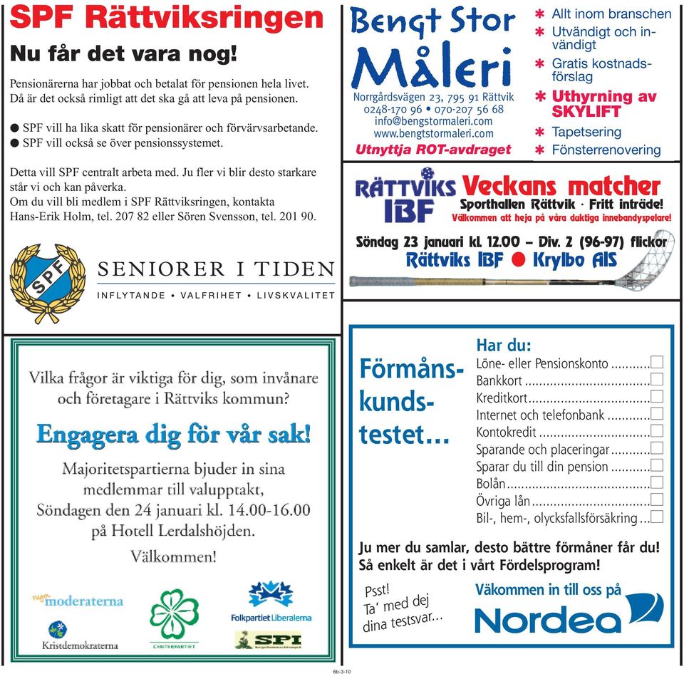 Om du vill bli medlem i SPF Rättviksringen, kontakta Hans-Erik Holm, tel. 207 82 eller Sören Svensson, tel. 201 90. Norrgårdsvägen 23, 795 91 Rättvik 0248-170 96 070-207 56 68 info@bengstormaleri.