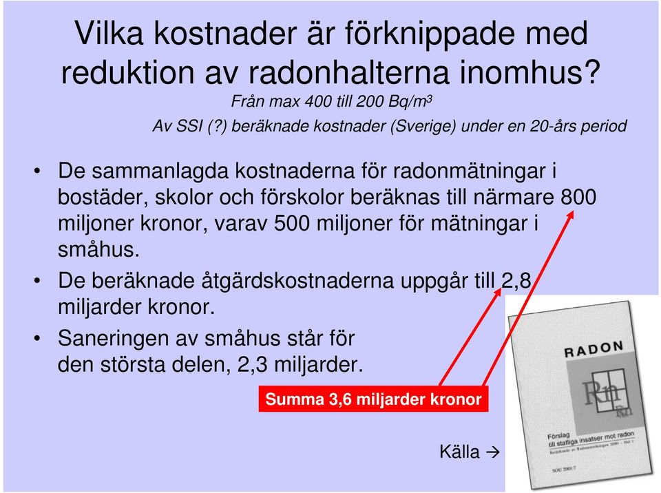 och förskolor beräknas till närmare 800 miljoner kronor, varav 500 miljoner för mätningar i småhus.