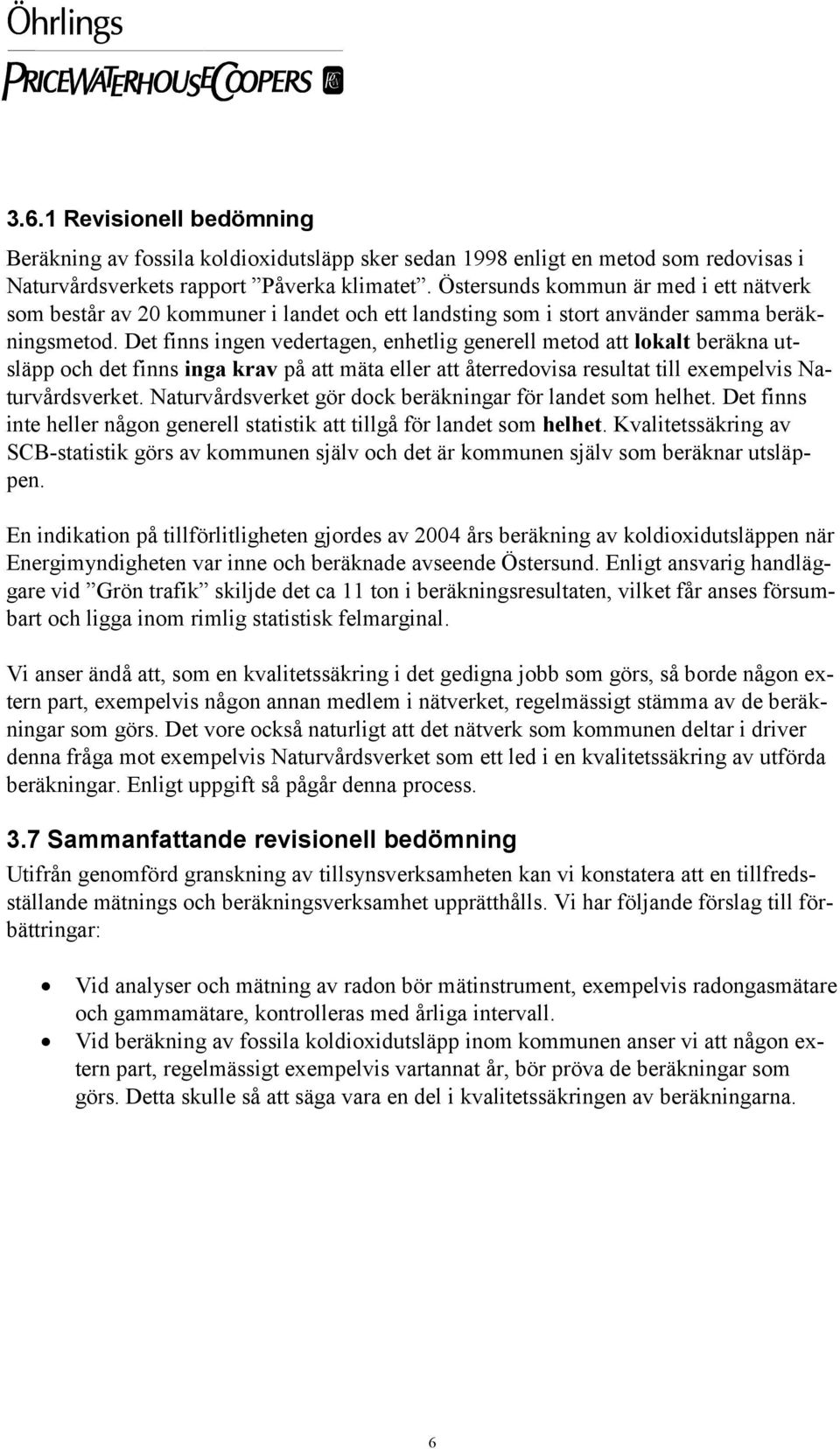 Det finns ingen vedertagen, enhetlig generell metod att lokalt beräkna utsläpp och det finns inga krav på att mäta eller att återredovisa resultat till exempelvis Naturvårdsverket.