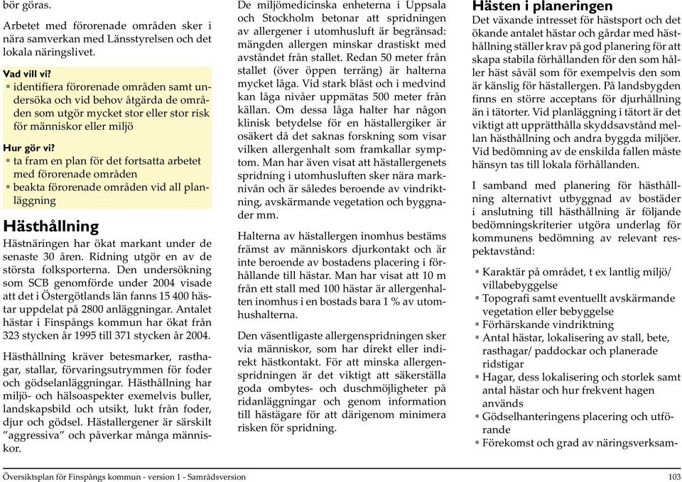 områden beakta förorenade områden vid all planläggning Hästhållning Hästnäringen har ökat markant under de senaste 30 åren. Ridning utgör en av de största folksporterna.