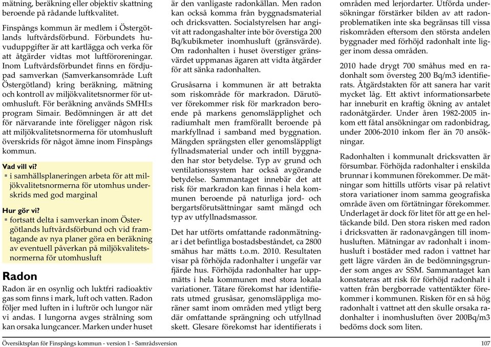 Inom Luftvårdsförbundet finns en fördjupad samverkan (Samverkansområde Luft Östergötland) kring beräkning, mätning och kontroll av miljökvalitetsnormer för utomhusluft.