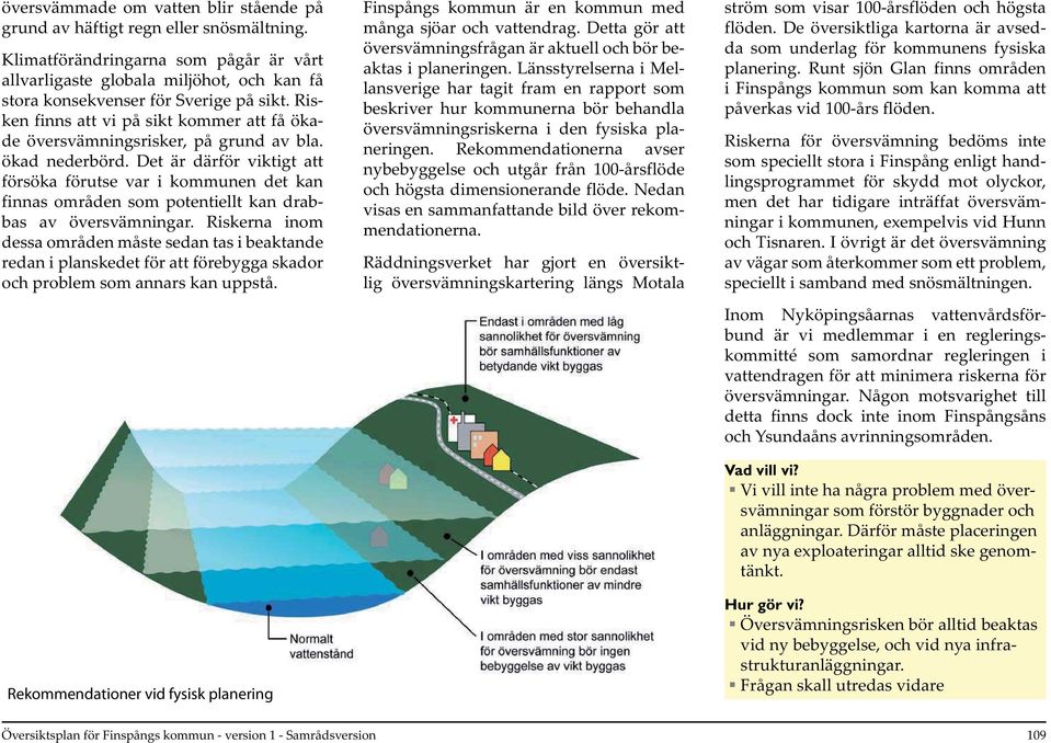 Risken finns att vi på sikt kommer att få ökade översvämningsrisker, på grund av bla. ökad nederbörd.