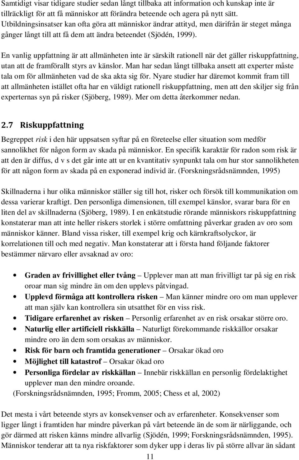 En vanlig uppfattning är att allmänheten inte är särskilt rationell när det gäller riskuppfattning, utan att de framförallt styrs av känslor.