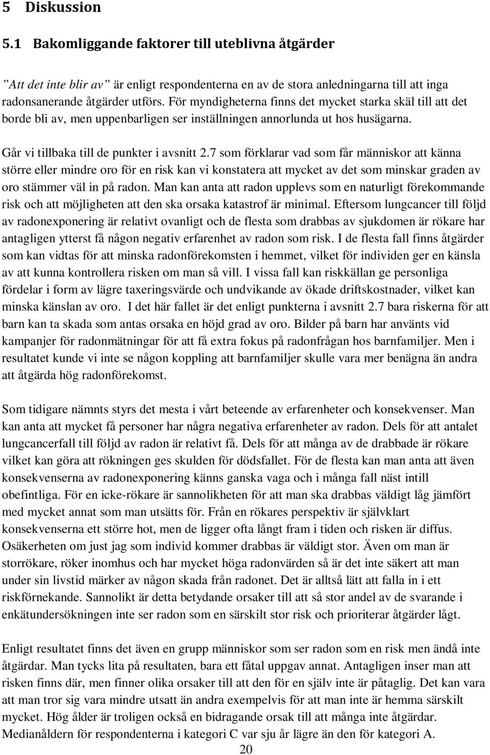 7 som förklarar vad som får människor att känna större eller mindre oro för en risk kan vi konstatera att mycket av det som minskar graden av oro stämmer väl in på radon.