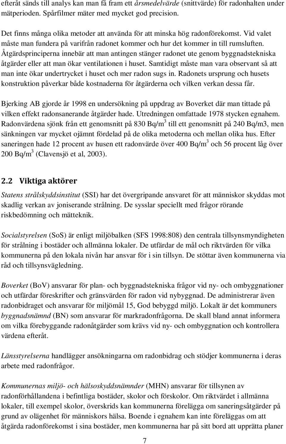 Åtgärdsprinciperna innebär att man antingen stänger radonet ute genom byggnadstekniska åtgärder eller att man ökar ventilationen i huset.