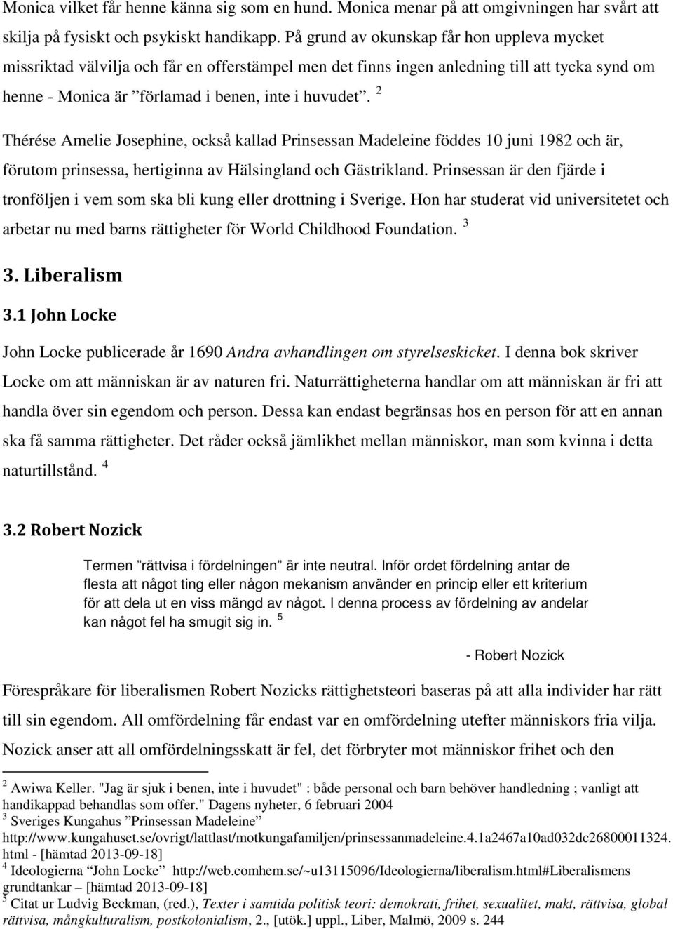 2 Thérése Amelie Josephine, också kallad Prinsessan Madeleine föddes 10 juni 1982 och är, förutom prinsessa, hertiginna av Hälsingland och Gästrikland.