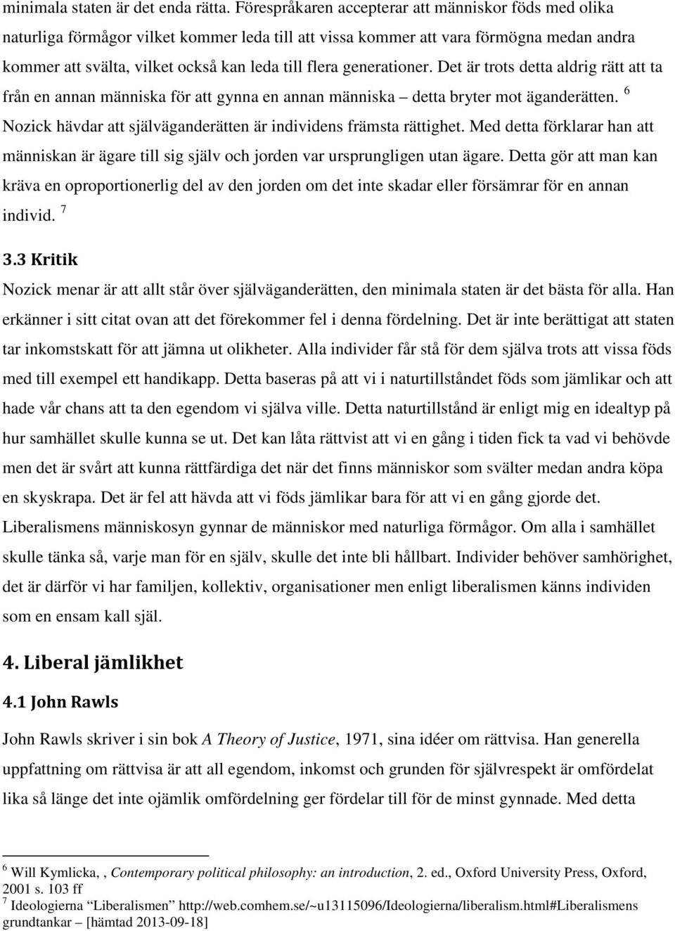 generationer. Det är trots detta aldrig rätt att ta från en annan människa för att gynna en annan människa detta bryter mot äganderätten.