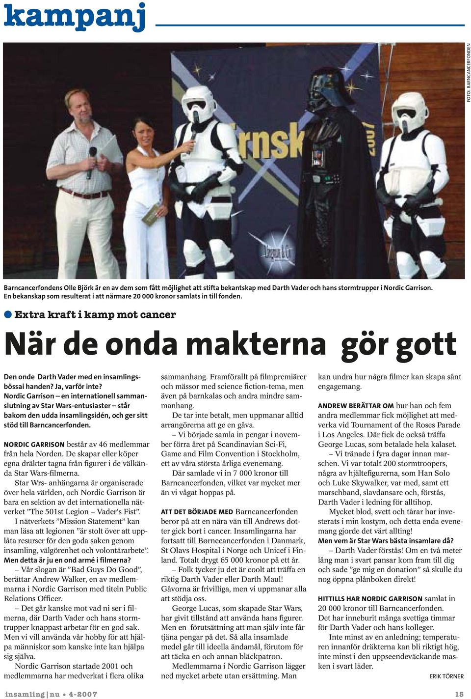 Ja, varför inte? Nordic Garrison en internationell sammanslutning av Star Wars-entusiaster står bakom den udda insamlingsidén, och ger sitt stöd till Barncancerfonden.