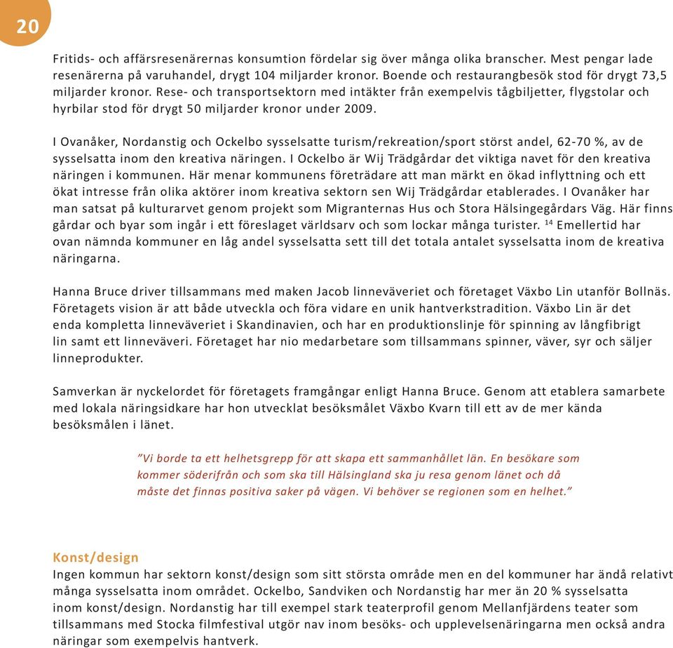 Rese- och transportsektorn med intäkter från exempelvis tågbiljetter, flygstolar och hyrbilar stod för drygt 50 miljarder kronor under 2009.