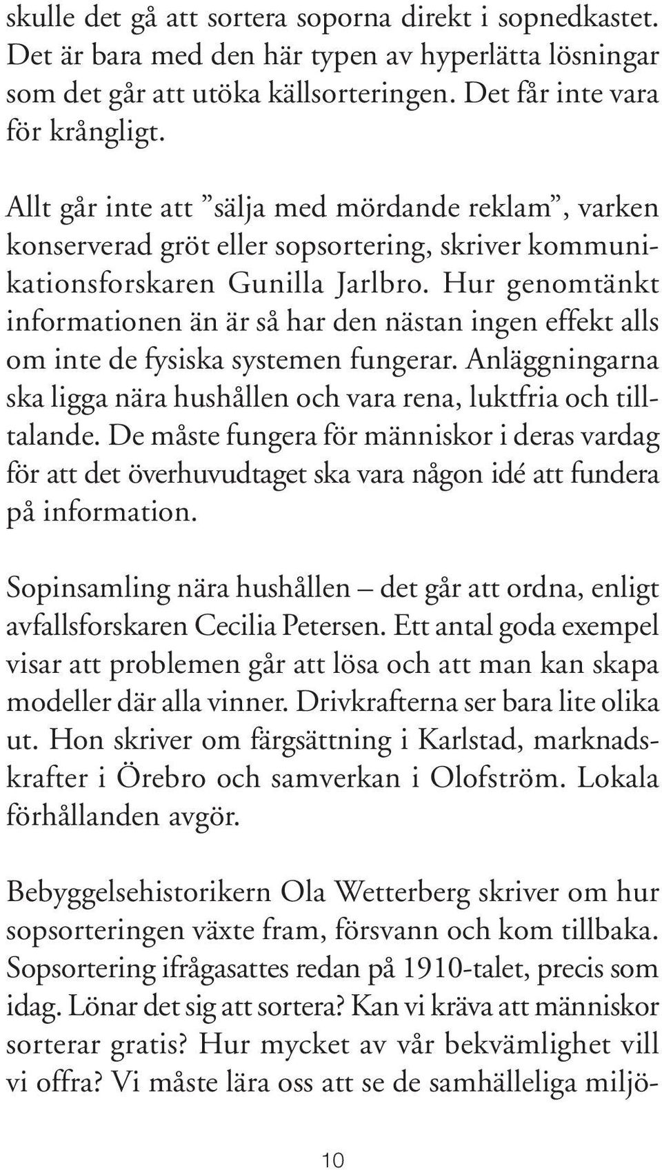 Hur genomtänkt informationen än är så har den nästan ingen effekt alls om inte de fysiska systemen fungerar. Anläggningarna ska ligga nära hushållen och vara rena, luktfria och tilltalande.