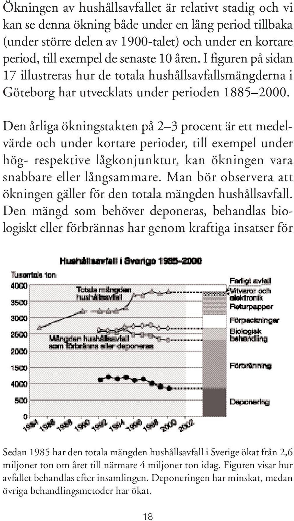 Den årliga ökningstakten på 2 3 procent är ett medelvärde och under kortare perioder, till exempel under hög- respektive lågkonjunktur, kan ökningen vara snabbare eller långsammare.