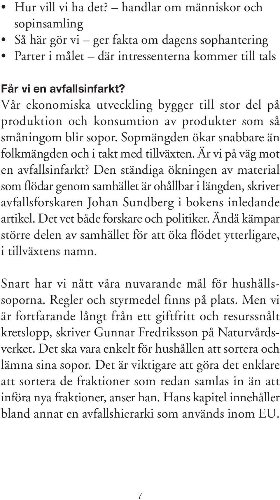 Är vi på väg mot en avfallsinfarkt? Den ständiga ökningen av material som flödar genom samhället är ohållbar i längden, skriver avfallsforskaren Johan Sundberg i bokens inledande artikel.