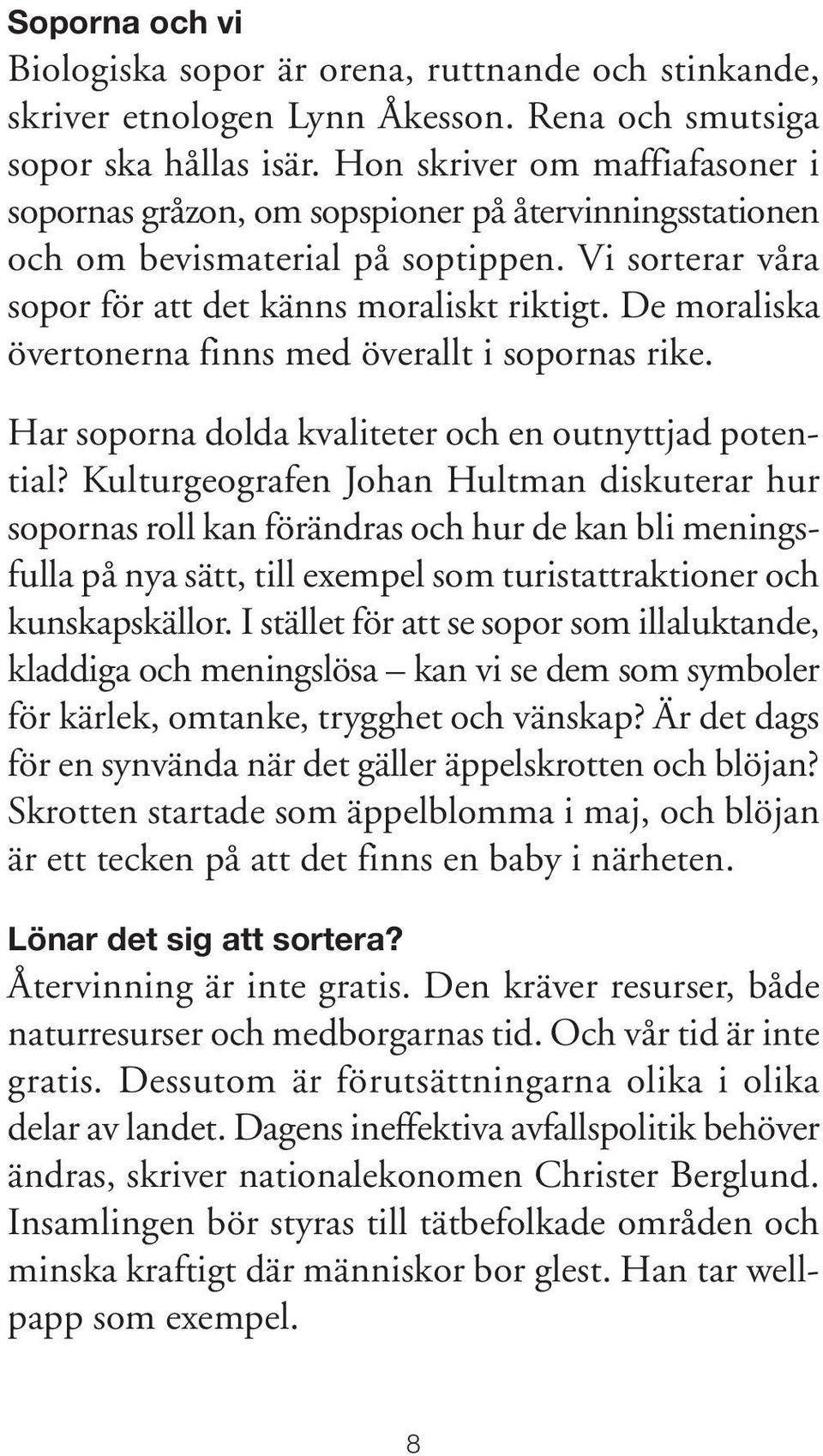 De moraliska övertonerna finns med överallt i sopornas rike. Har soporna dolda kvaliteter och en outnyttjad potential?