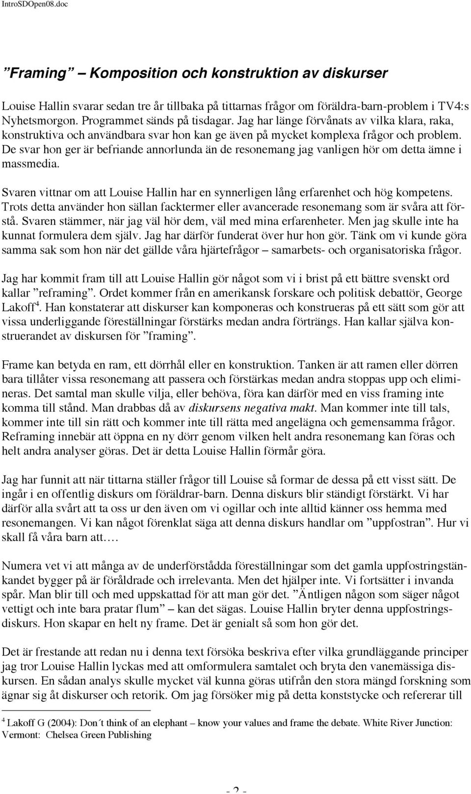 De svar hon ger är befriande annorlunda än de resonemang jag vanligen hör om detta ämne i massmedia. Svaren vittnar om att Louise Hallin har en synnerligen lång erfarenhet och hög kompetens.