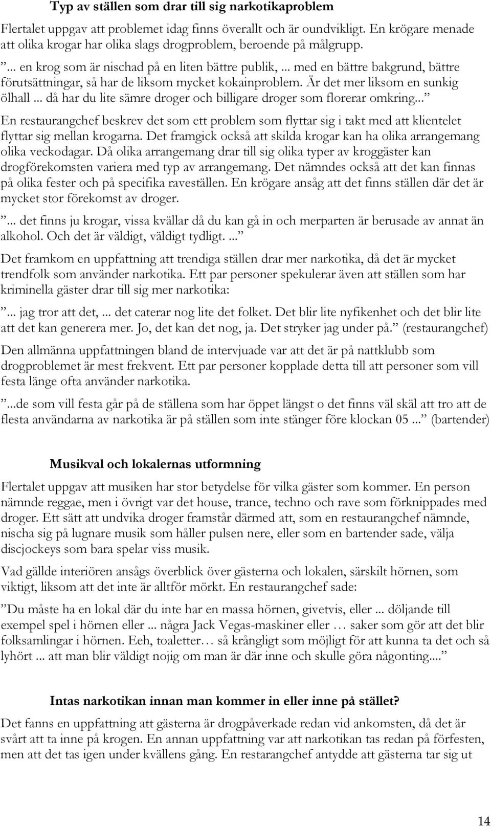 .. med en bättre bakgrund, bättre förutsättningar, så har de liksom mycket kokainproblem. Är det mer liksom en sunkig ölhall... då har du lite sämre droger och billigare droger som florerar omkring.