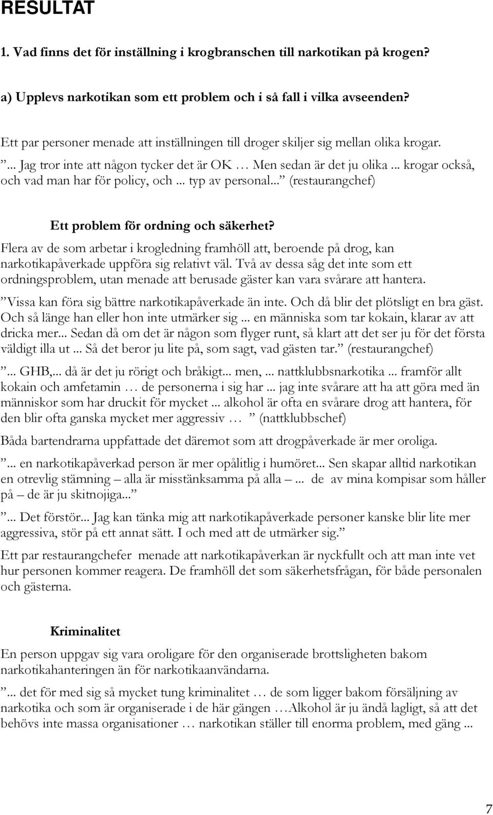 .. krogar också, och vad man har för policy, och... typ av personal... (restaurangchef) Ett problem för ordning och säkerhet?