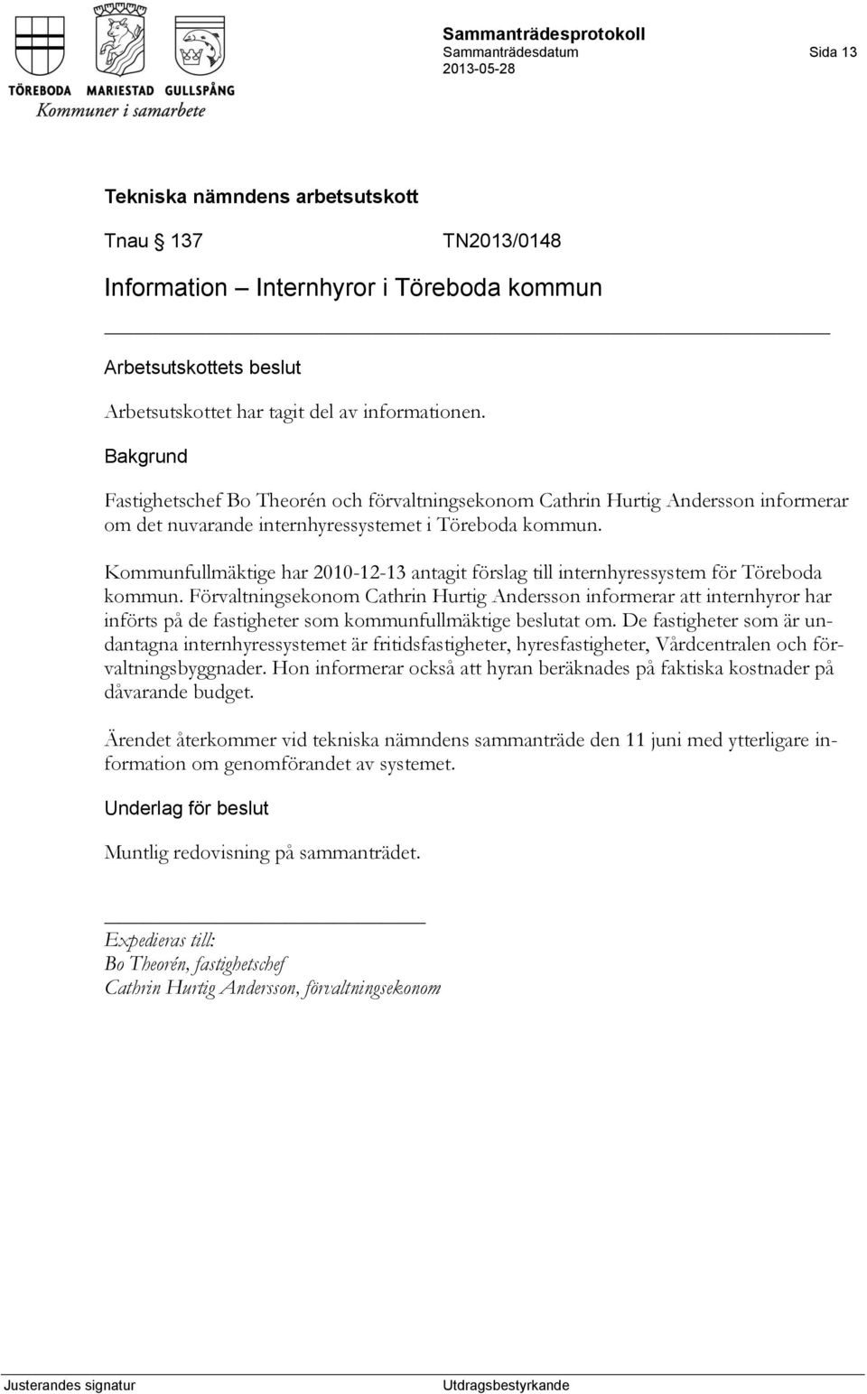 Kommunfullmäktige har 2010-12-13 antagit förslag till internhyressystem för Töreboda kommun.