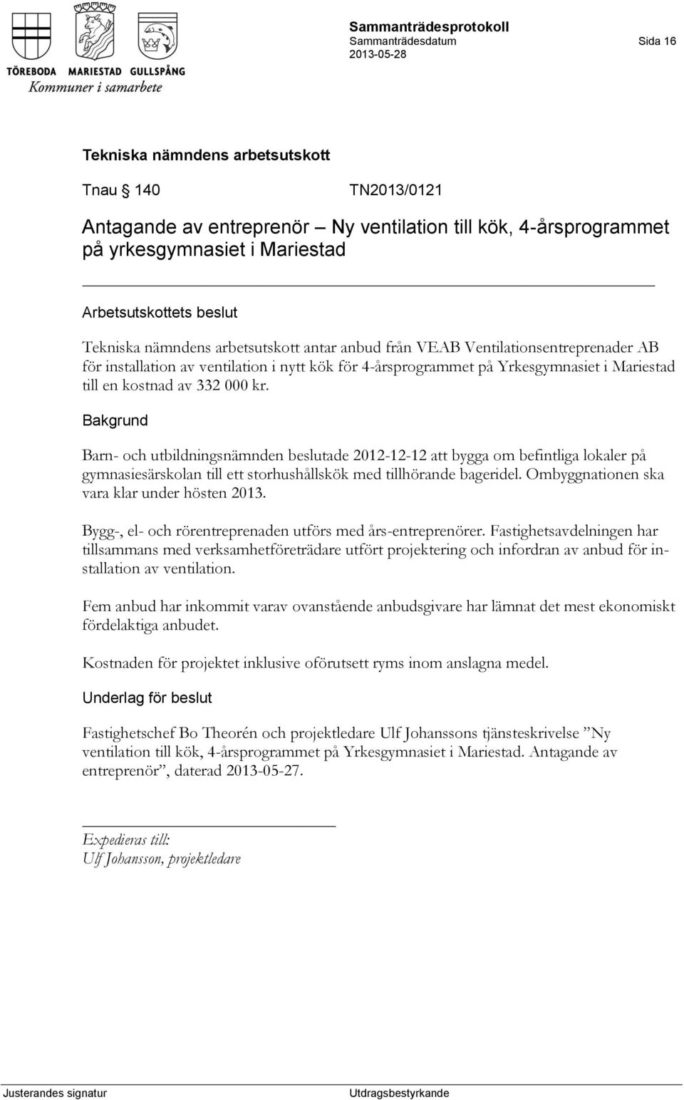 Barn- och utbildningsnämnden beslutade 2012-12-12 att bygga om befintliga lokaler på gymnasiesärskolan till ett storhushållskök med tillhörande bageridel.