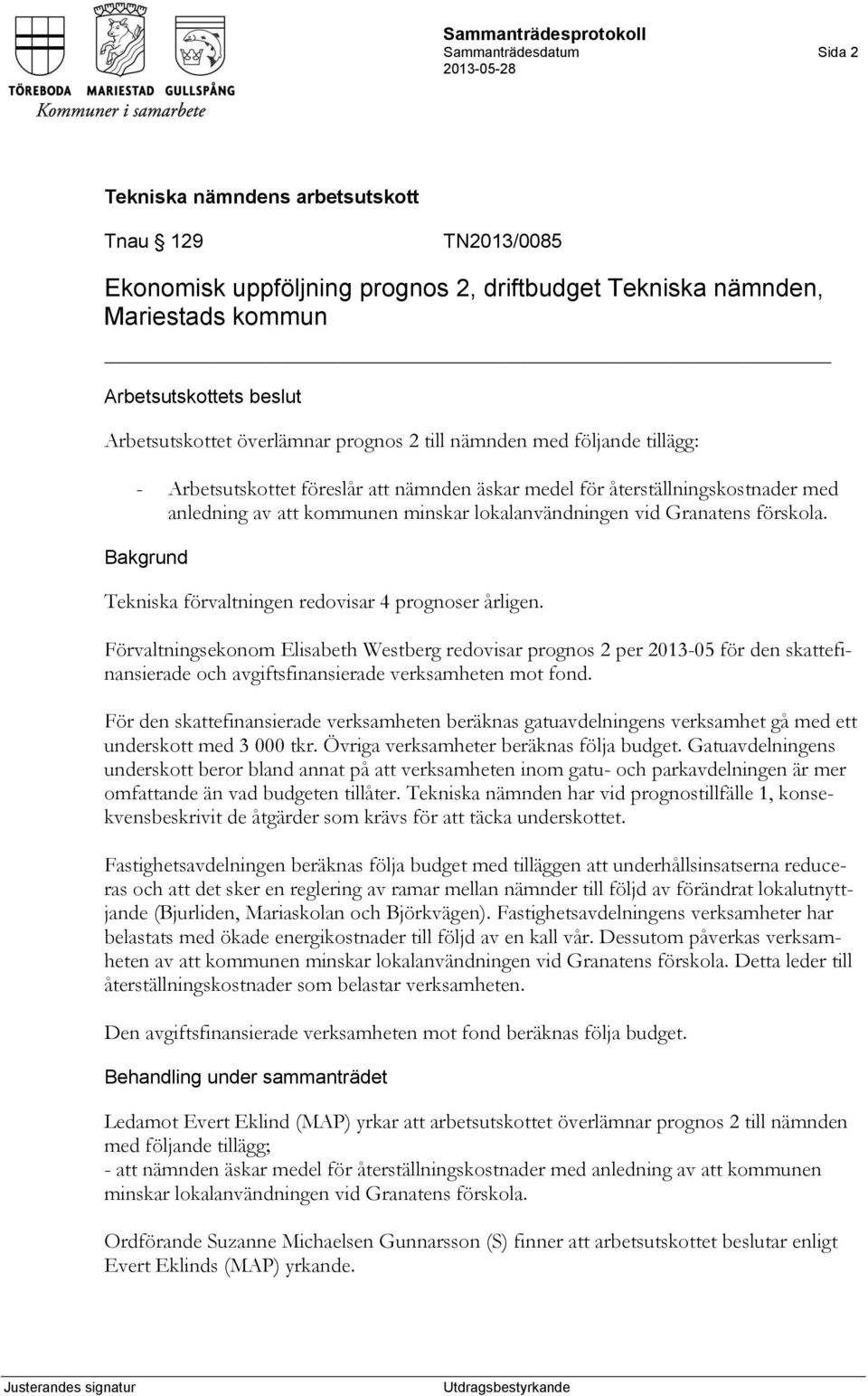 Tekniska förvaltningen redovisar 4 prognoser årligen. Förvaltningsekonom Elisabeth Westberg redovisar prognos 2 per 2013-05 för den skattefinansierade och avgiftsfinansierade verksamheten mot fond.