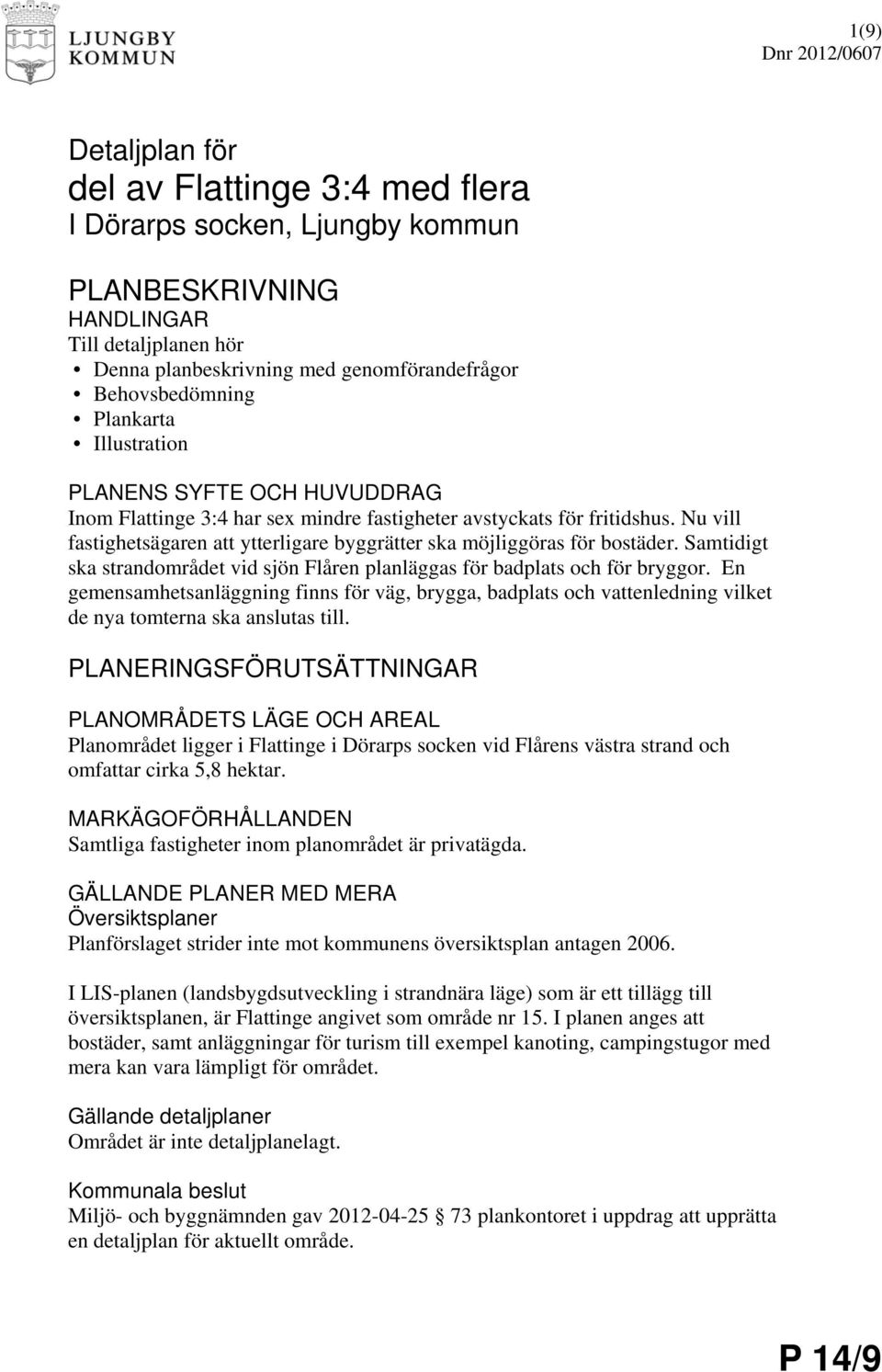 Nu vill fastighetsägaren att ytterligare byggrätter ska möjliggöras för bostäder. Samtidigt ska strandområdet vid sjön Flåren planläggas för badplats och för bryggor.