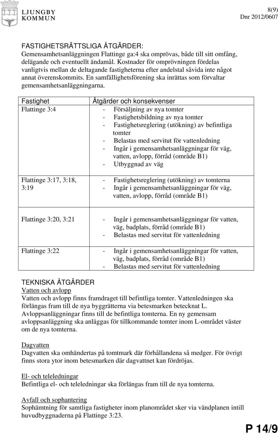 En samfällighetsförening ska inrättas som förvaltar gemensamhetsanläggningarna.