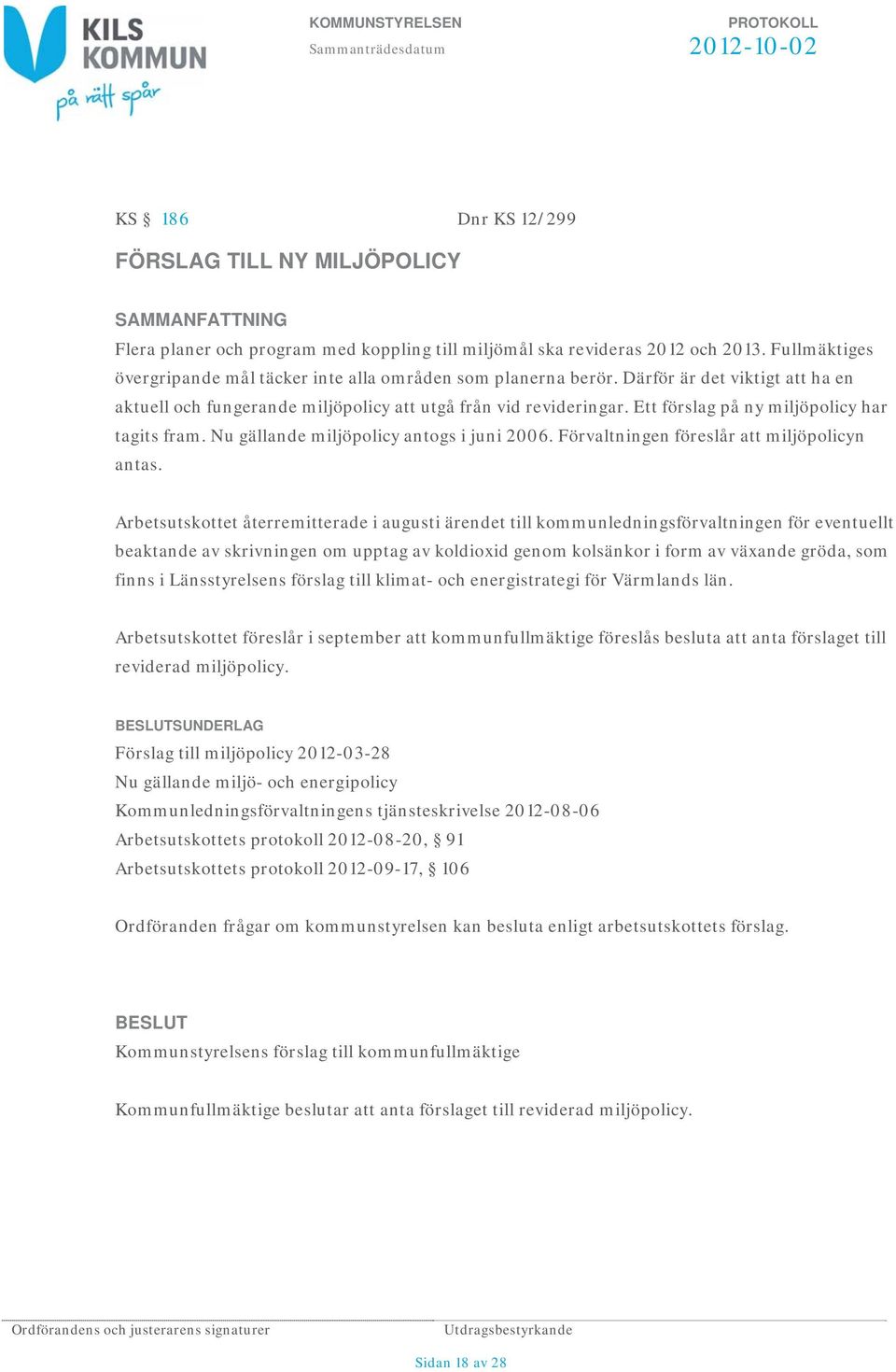 Ett förslag på ny miljöpolicy har tagits fram. Nu gällande miljöpolicy antogs i juni 2006. Förvaltningen föreslår att miljöpolicyn antas.