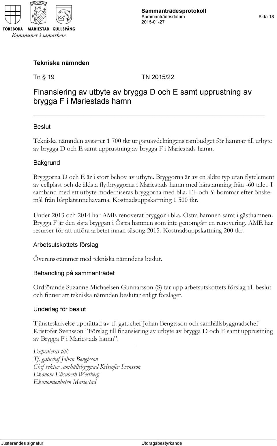 Bryggorna är av en äldre typ utan flytelement av cellplast och de äldsta flytbryggorna i Mariestads hamn med härstamning från -60 talet. I samband med ett utbyte moderniseras bryggorna med bl.a. El- och Y-bommar efter önskemål från båtplatsinnehavarna.