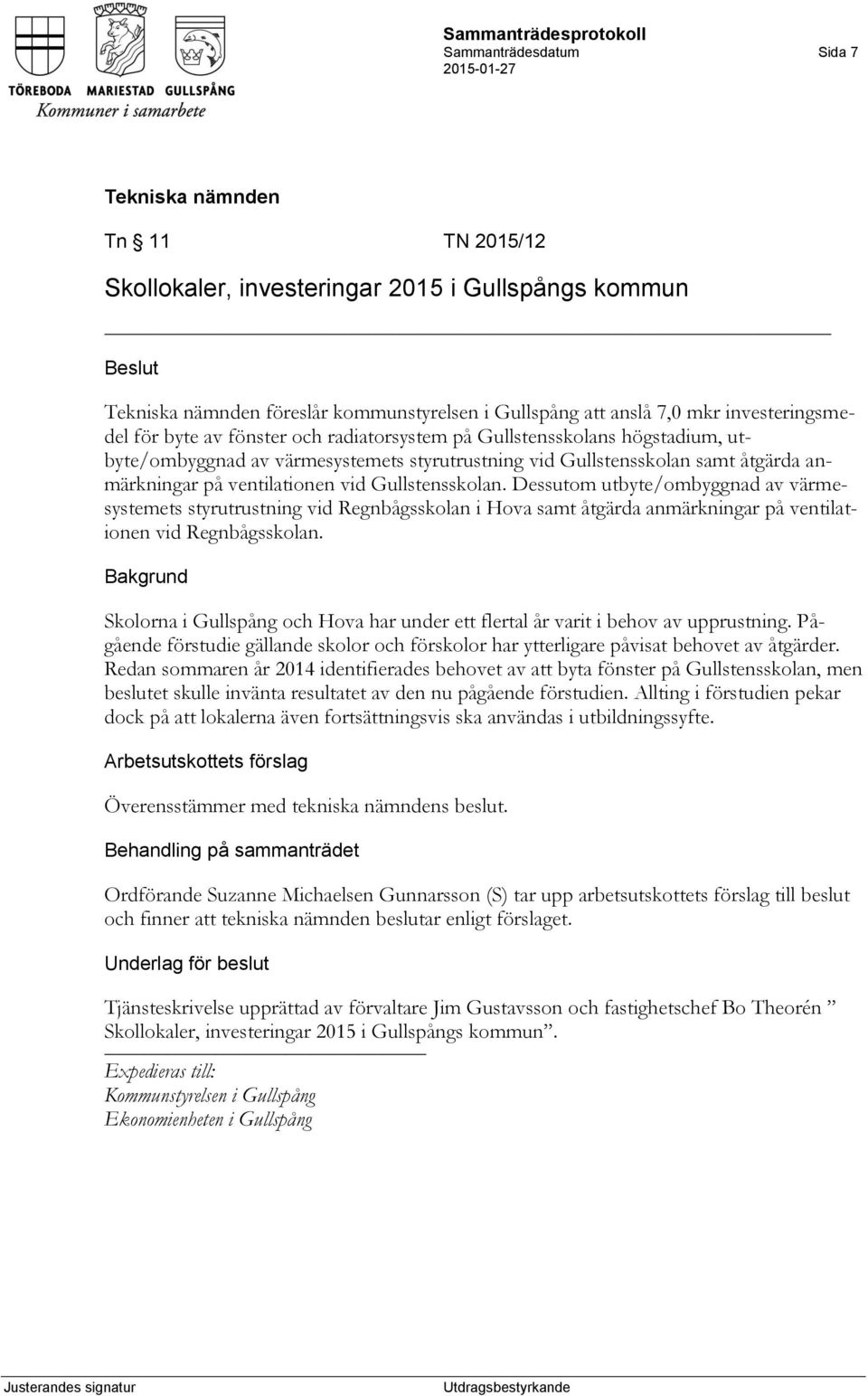 Dessutom utbyte/ombyggnad av värmesystemets styrutrustning vid Regnbågsskolan i Hova samt åtgärda anmärkningar på ventilationen vid Regnbågsskolan.