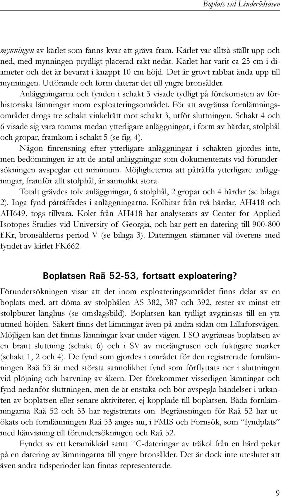 Anläggningarna och fynden i schakt 3 visade tydligt på förekomsten av förhistoriska lämningar inom exploateringsområdet.