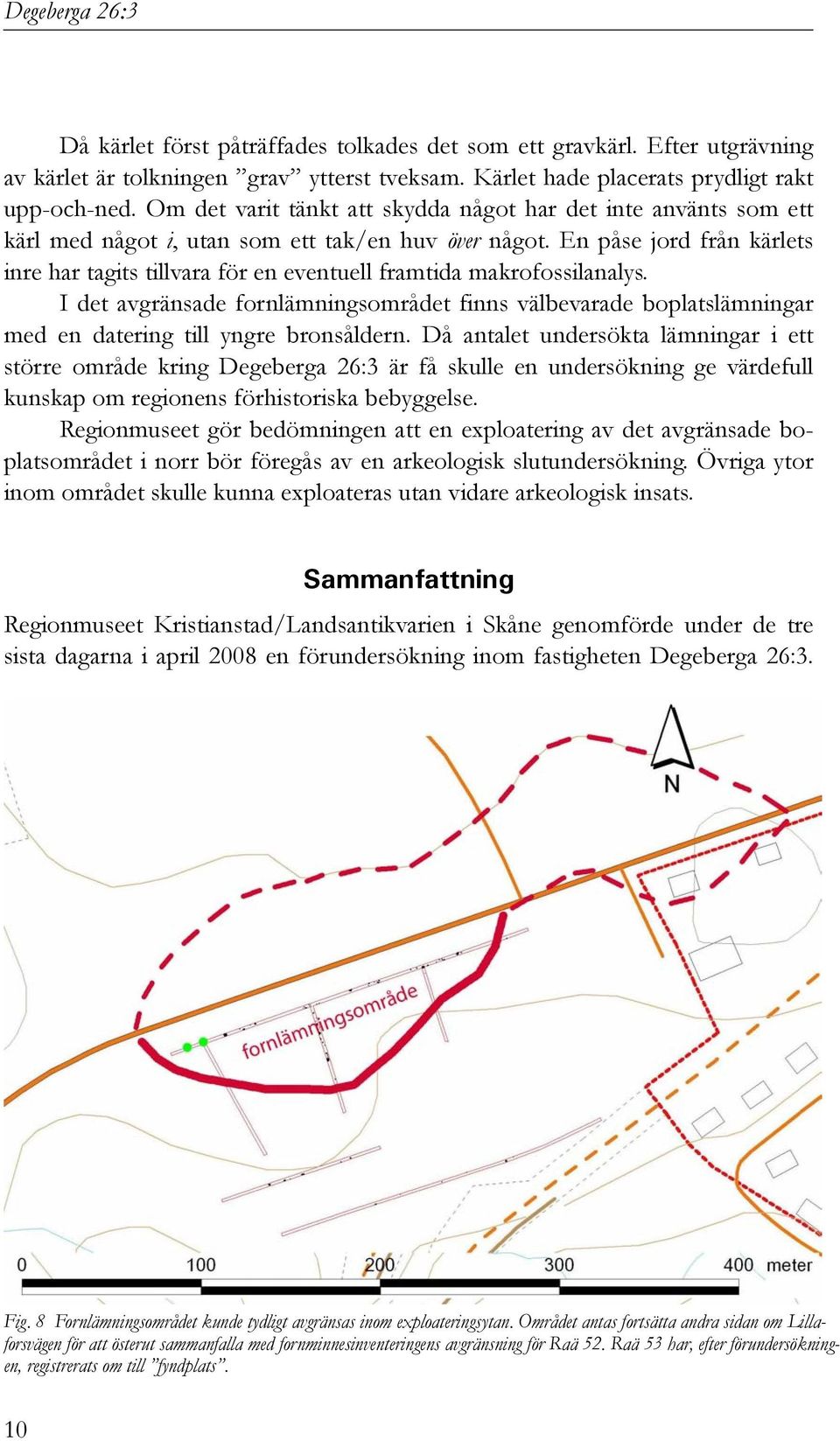 En påse jord från kärlets inre har tagits tillvara för en eventuell framtida makrofossilanalys.